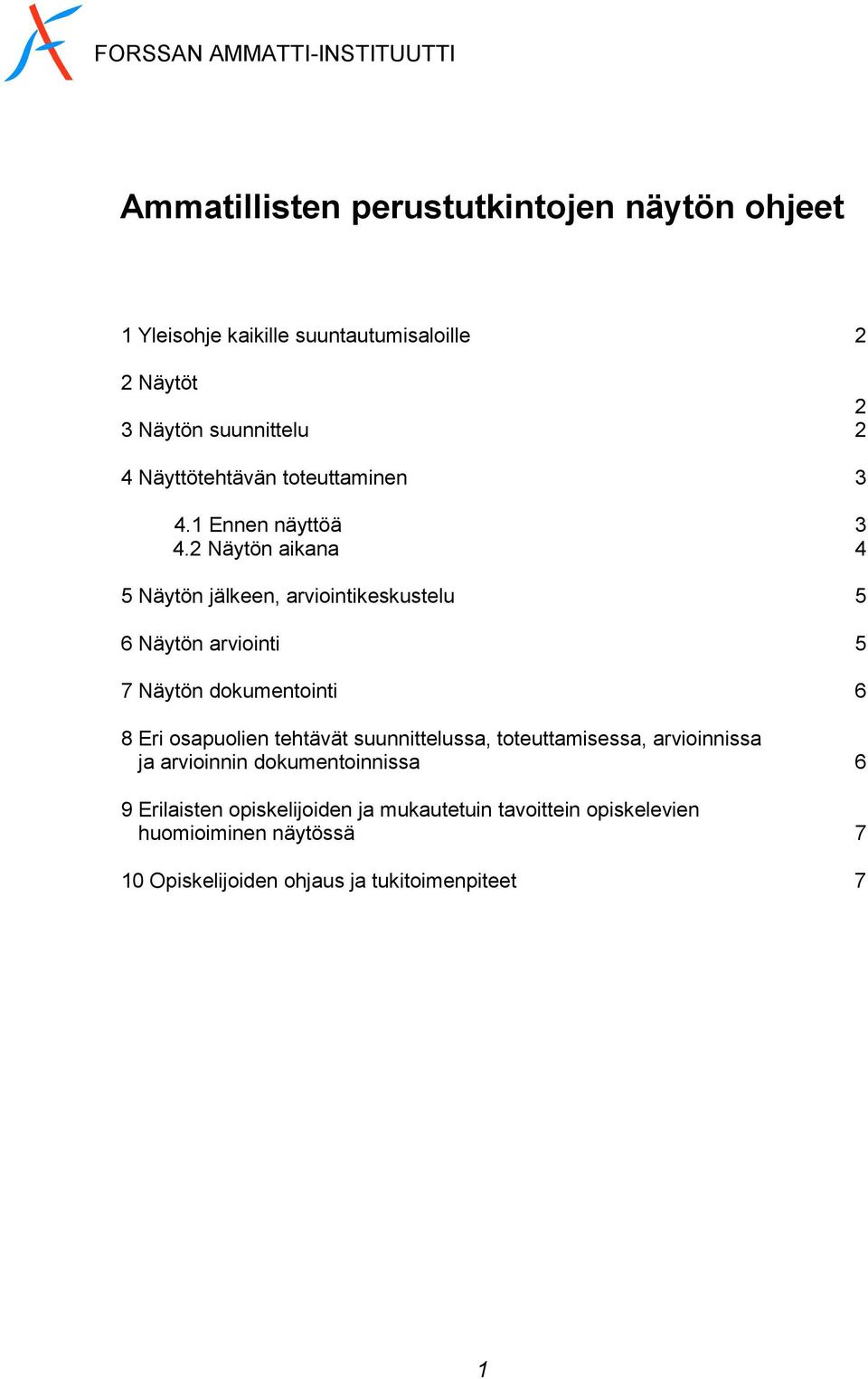 2 Näytön aikana 4 5 Näytön jälkeen, arviointikeskustelu 5 6 Näytön arviointi 5 7 Näytön dokumentointi 6 8 Eri osapuolien tehtävät