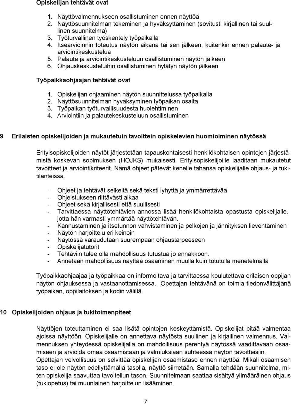 Palaute ja arviointikeskusteluun osallistuminen näytön jälkeen 6. Ohjauskeskusteluihin osallistuminen hylätyn näytön jälkeen Työpaikkaohjaajan tehtävät ovat 1.