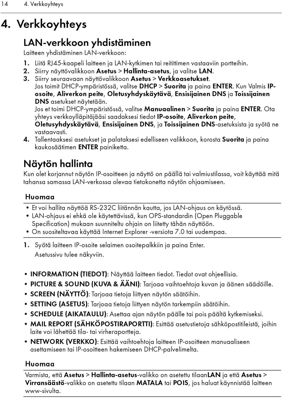 Kun Valmis IPosoite, Aliverkon peite, Oletusyhdyskäytävä, Ensisijainen DNS ja Toissijainen DNS asetukset näytetään. Jos et toimi DHCP-ympäristössä, valitse Manuaalinen > Suorita ja paina ENTER.