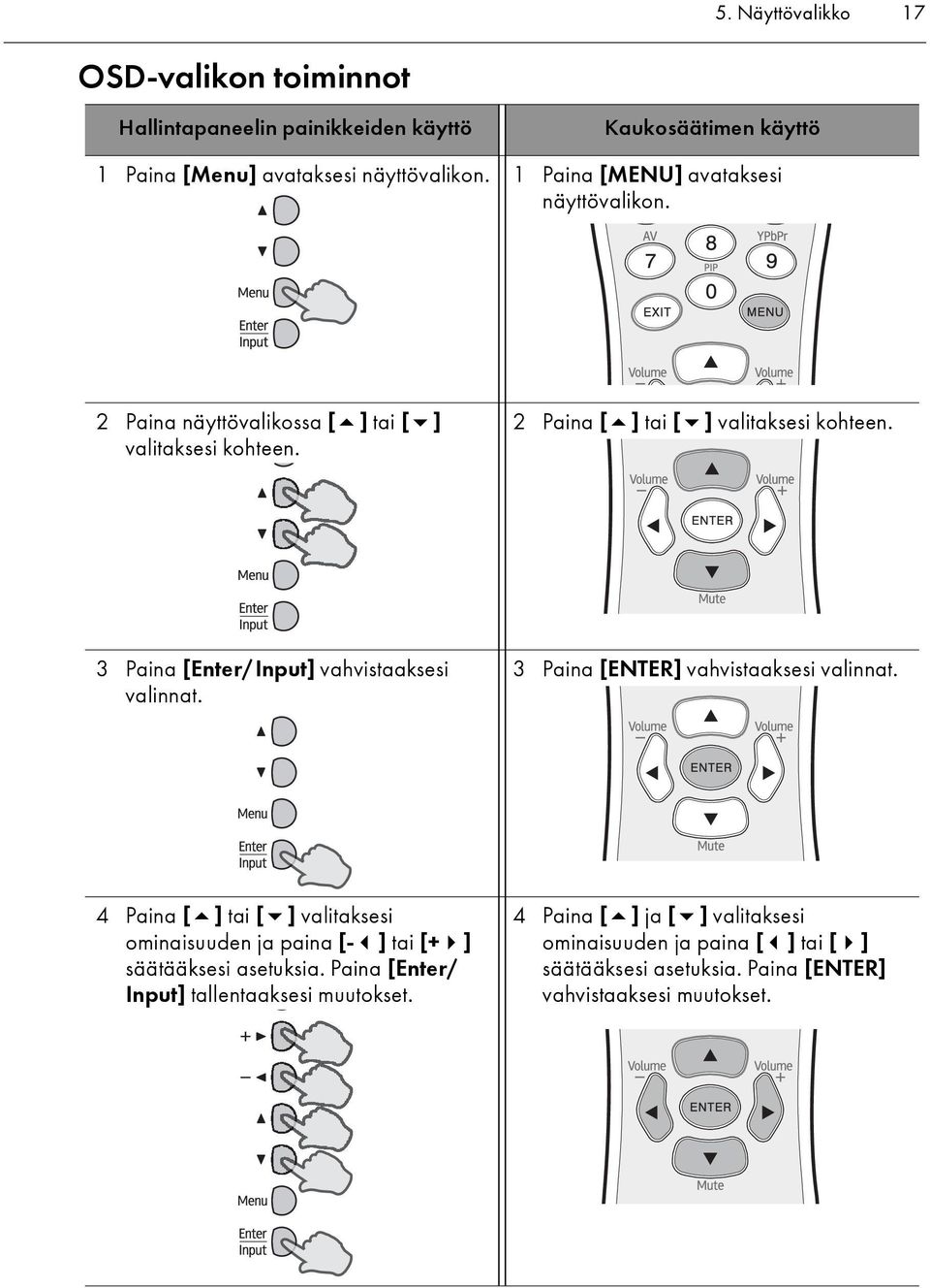 3 Paina [Enter/Input] vahvistaaksesi valinnat. 3 Paina [ENTER] vahvistaaksesi valinnat.