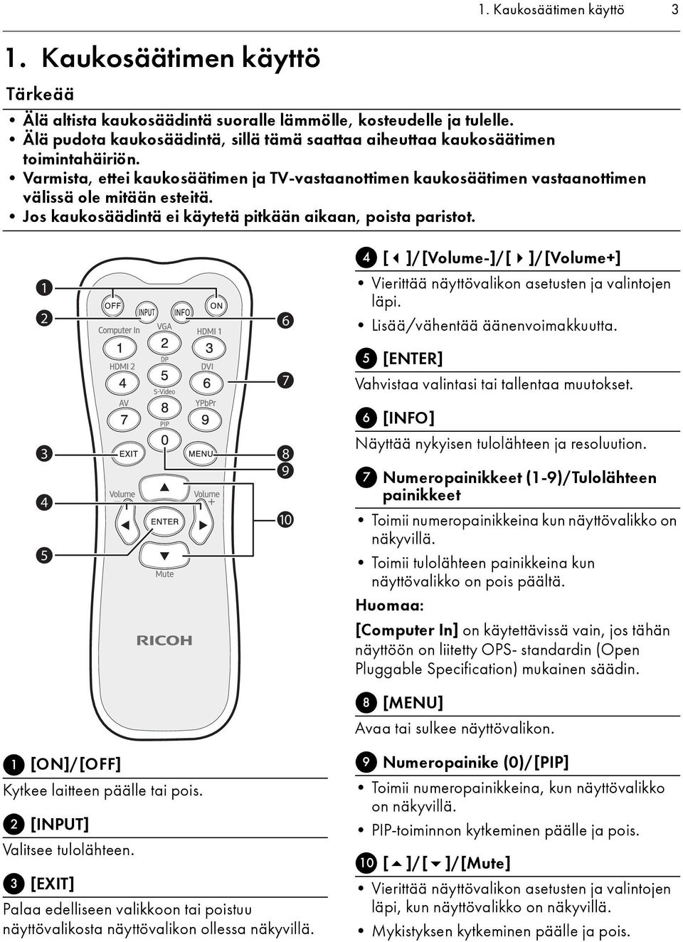 Jos kaukosäädintä ei käytetä pitkään aikaan, poista paristot. 1 2 3 4 5 6 7 8 9 10 4 [ ]/[Volume-]/[ ]/[Volume+] Vierittää näyttövalikon asetusten ja valintojen läpi. Lisää/vähentää äänenvoimakkuutta.