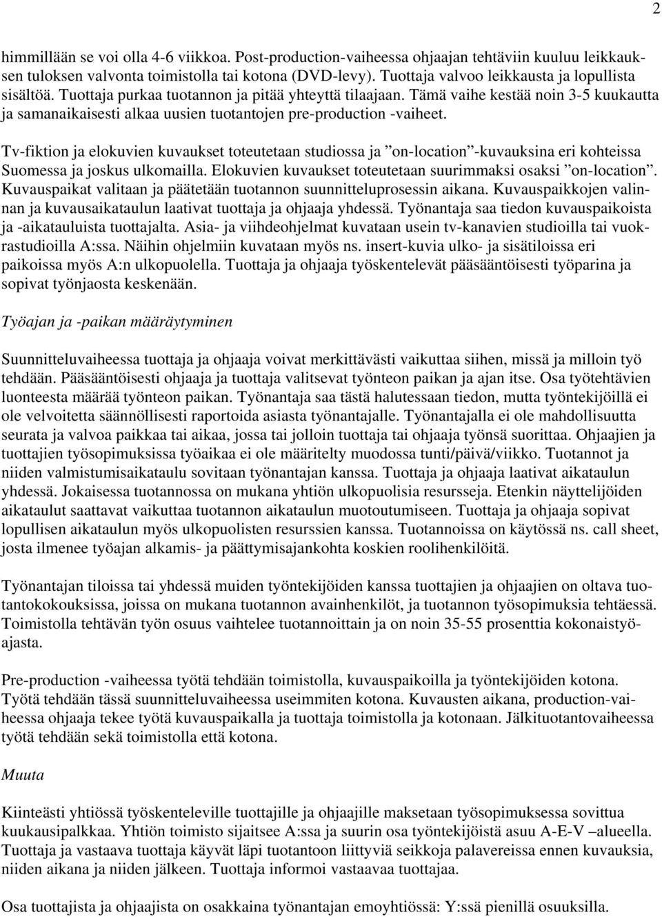 Tämä vaihe kestää noin 3-5 kuukautta ja samanaikaisesti alkaa uusien tuotantojen pre-production -vaiheet.