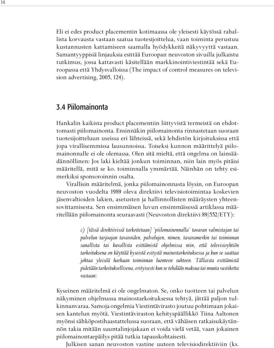 Samantyyppisiä linjauksia esittää Euroopan neuvoston sivuilla julkaistu tutkimus, jossa kattavasti käsitellään markkinointiviestintää sekä Euroopassa että Yhdysvalloissa (The impact of control