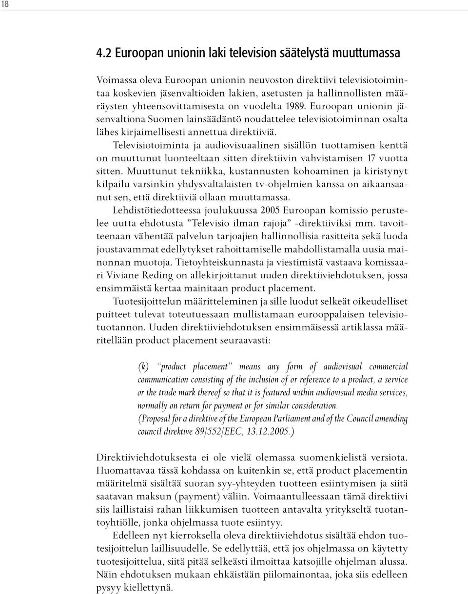 Televisiotoiminta ja audiovisuaalinen sisällön tuottamisen kenttä on muuttunut luonteeltaan sitten direktiivin vahvistamisen 17 vuotta sitten.