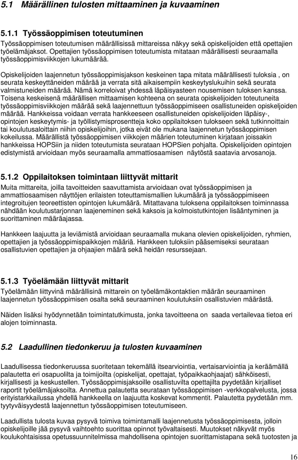 Opiskelijoiden laajennetun työssäoppimisjakson keskeinen tapa mitata määrällisesti tuloksia, on seurata keskeyttäneiden määrää ja verrata sitä aikaisempiin keskeytyslukuihin sekä seurata