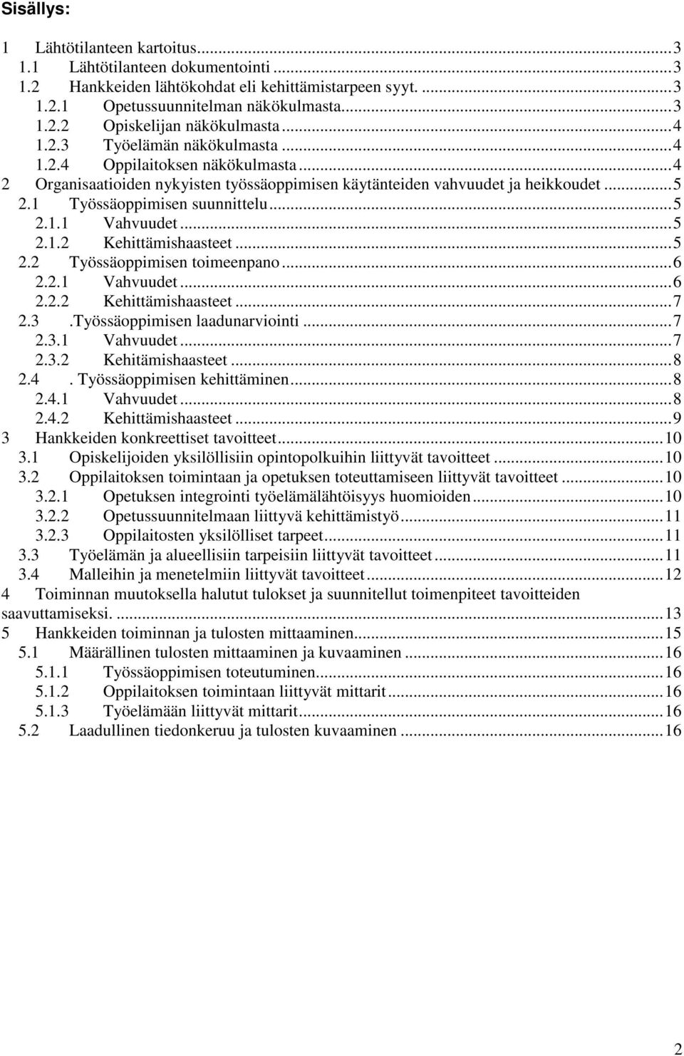 ..5 2.1.2 Kehittämishaasteet...5 2.2 Työssäoppimisen toimeenpano...6 2.2.1 Vahvuudet...6 2.2.2 Kehittämishaasteet...7 2.3.Työssäoppimisen laadunarviointi...7 2.3.1 Vahvuudet...7 2.3.2 Kehitämishaasteet.