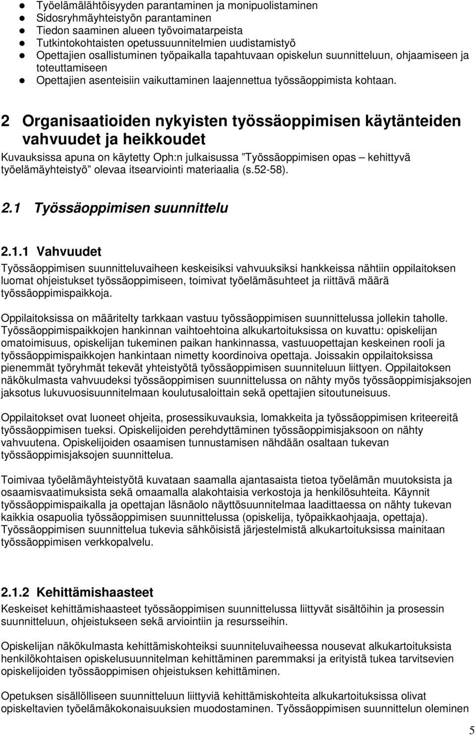 2 Organisaatioiden nykyisten työssäoppimisen käytänteiden vahvuudet ja heikkoudet Kuvauksissa apuna on käytetty Oph:n julkaisussa Työssäoppimisen opas kehittyvä työelämäyhteistyö olevaa itsearviointi