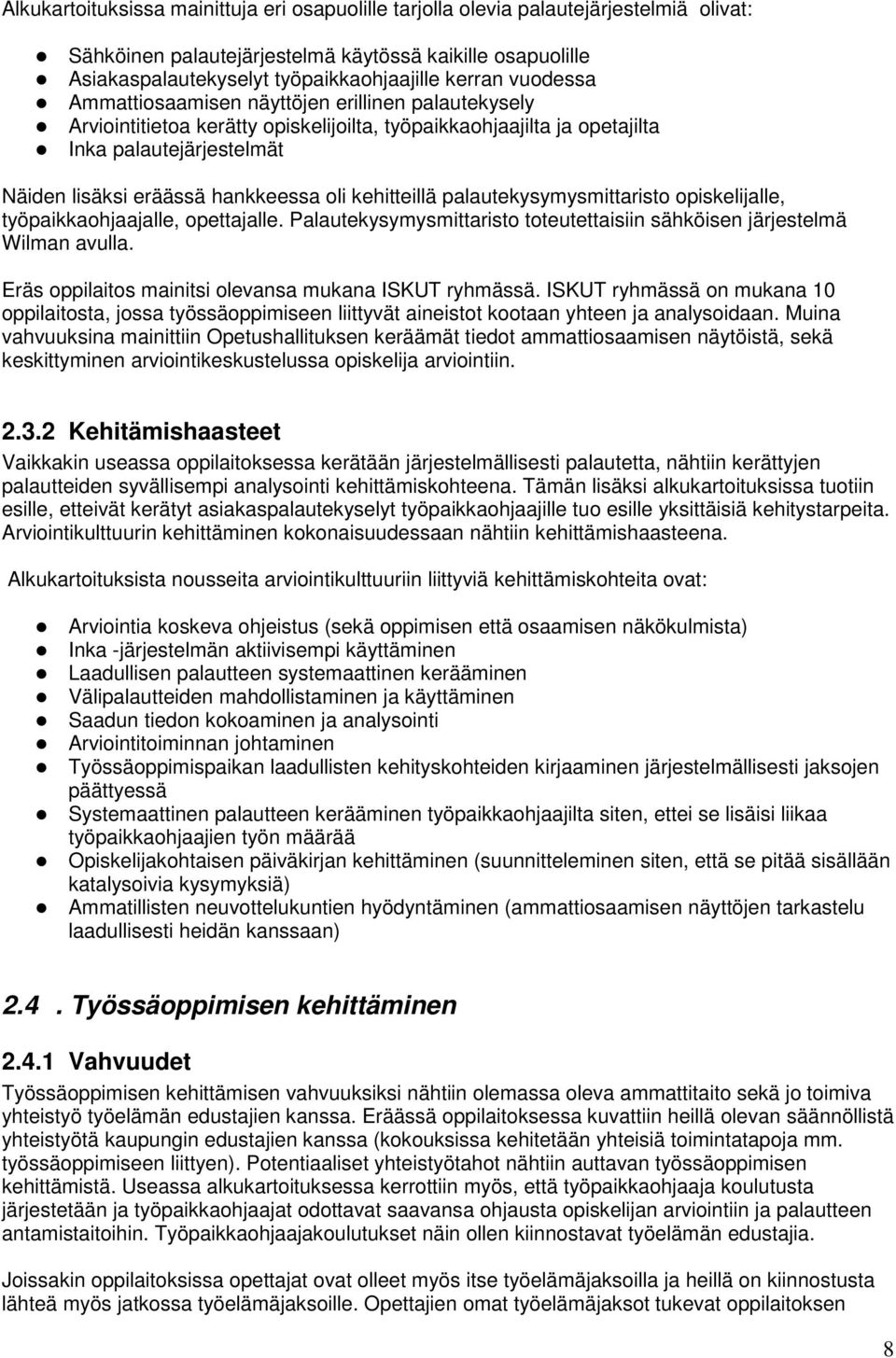 kehitteillä palautekysymysmittaristo opiskelijalle, työpaikkaohjaajalle, opettajalle. Palautekysymysmittaristo toteutettaisiin sähköisen järjestelmä Wilman avulla.