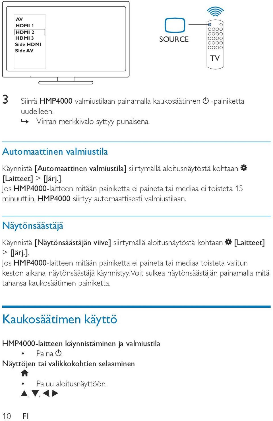 Näytönsäästäjä Käynnistä [Näytönsäästäjän viive] siirtymällä aloitusnäytöstä kohtaan [Laitteet] > [Järj.]. Jos HMP4000-laitteen mitään painiketta ei paineta tai mediaa toisteta valitun keston aikana, näytönsäästäjä käynnistyy.