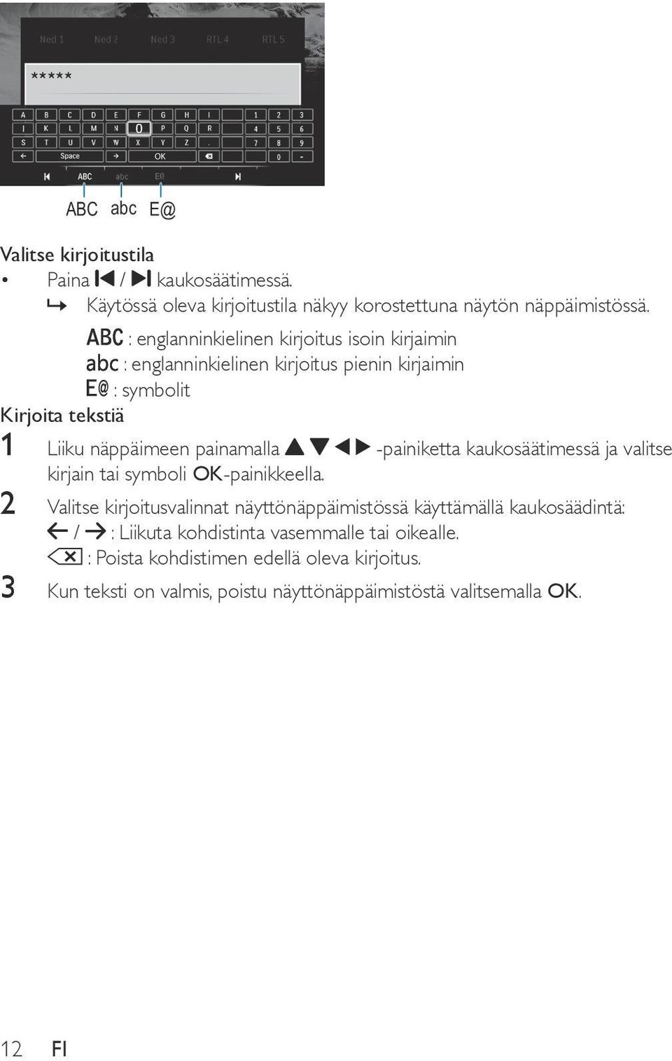 painamalla -painiketta kaukosäätimessä ja valitse kirjain tai symboli OK-painikkeella.