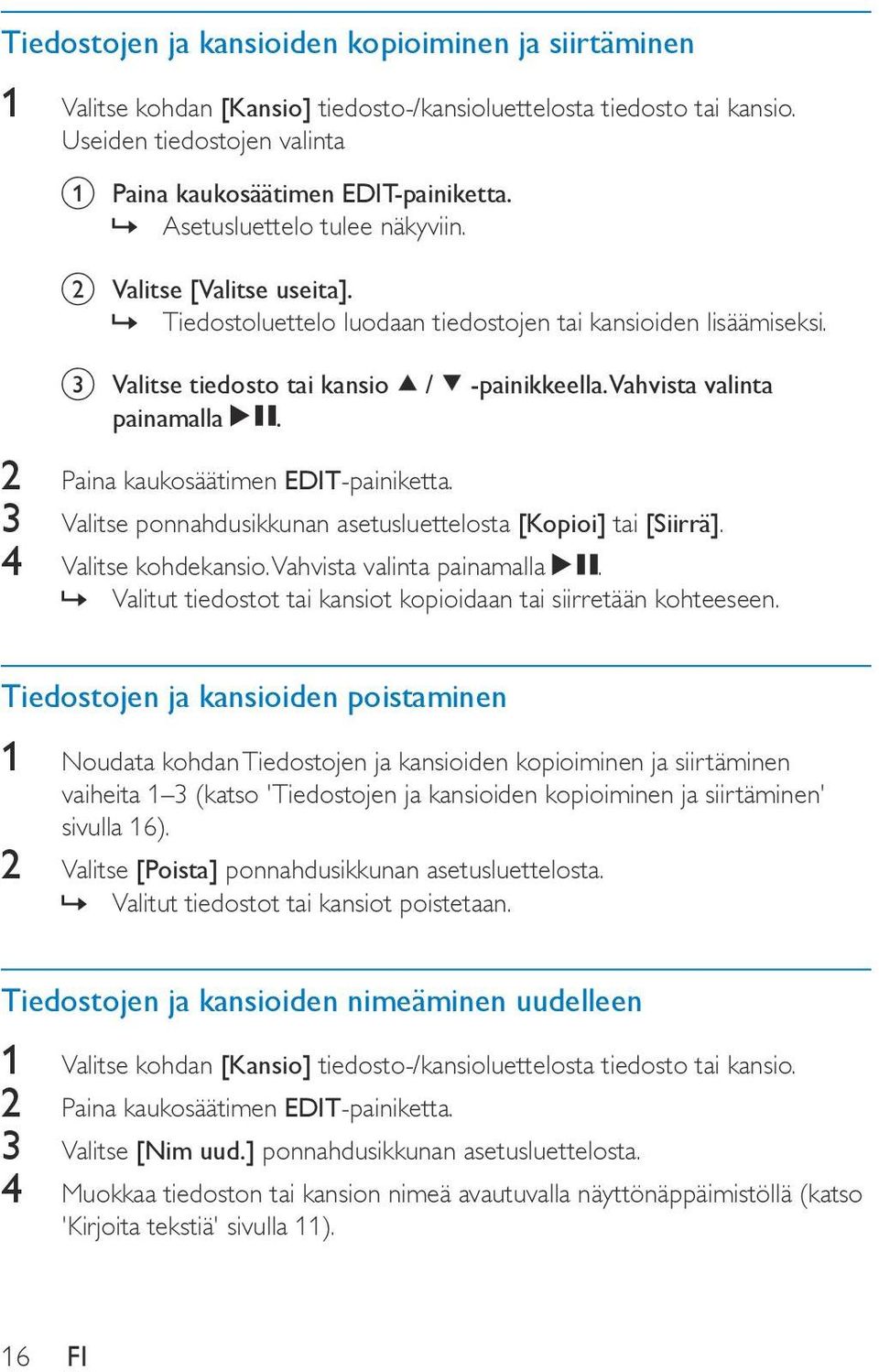 2 Paina kaukosäätimen EDIT-painiketta. 3 Valitse ponnahdusikkunan asetusluettelosta [Kopioi] tai [Siirrä]. 4 Valitse kohdekansio. Vahvista valinta painamalla.