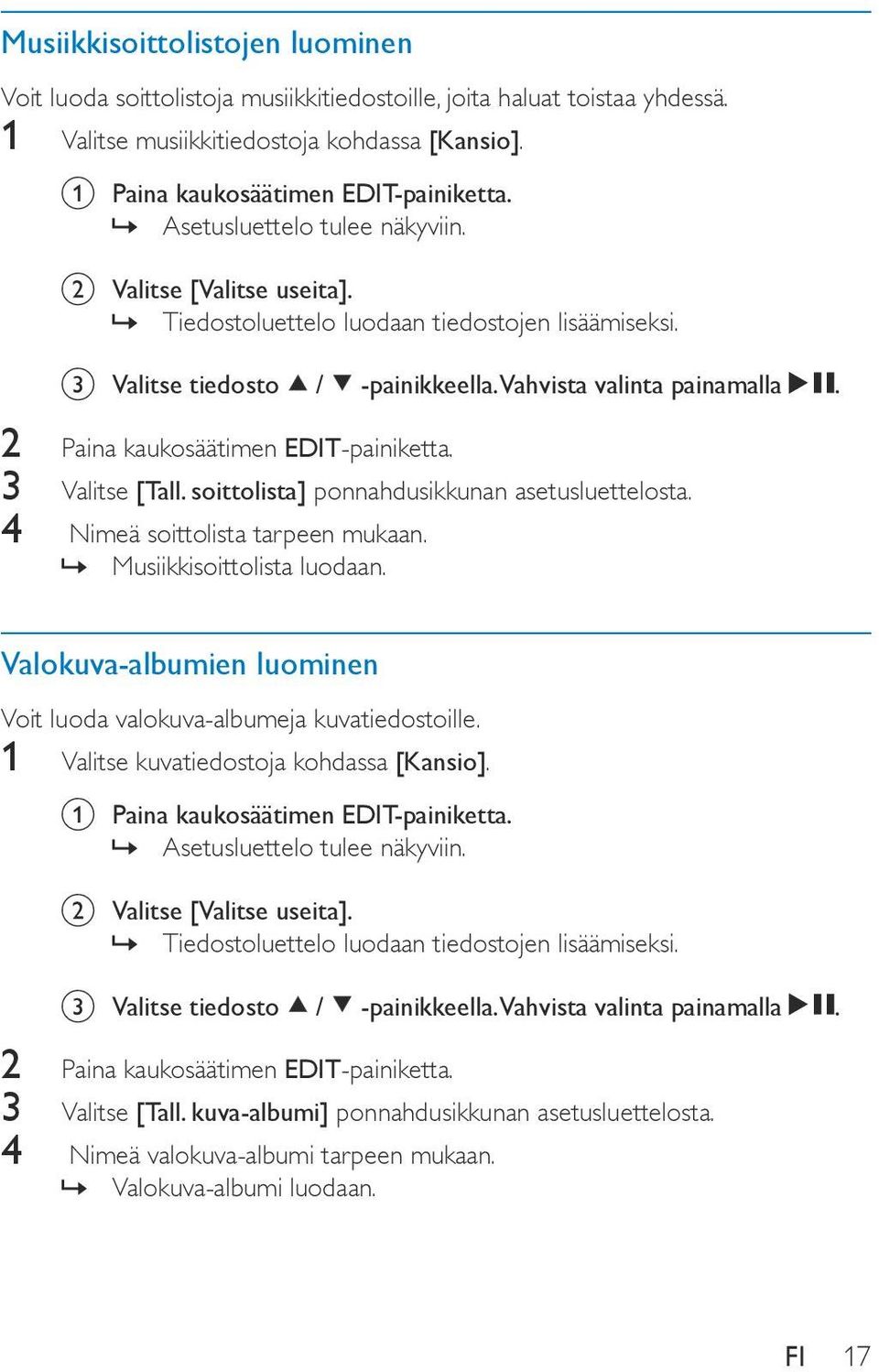 2 Paina kaukosäätimen EDIT-painiketta. 3 Valitse [Tall. soittolista] ponnahdusikkunan asetusluettelosta. 4 Nimeä soittolista tarpeen mukaan. Musiikkisoittolista luodaan.