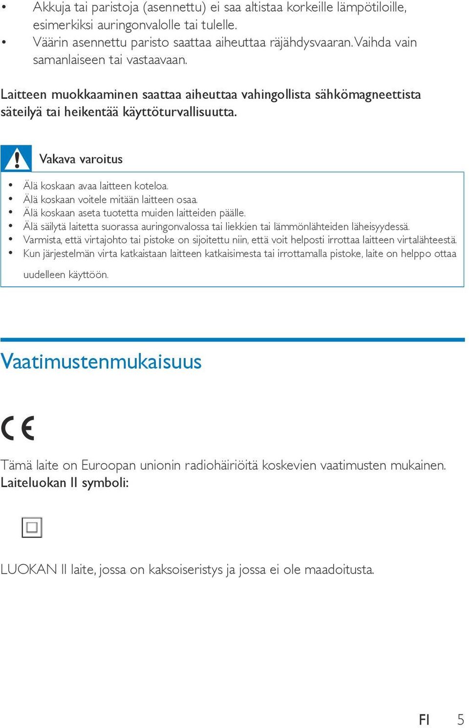 Vakava varoitus Älä koskaan avaa laitteen koteloa. Älä koskaan voitele mitään laitteen osaa. Älä koskaan aseta tuotetta muiden laitteiden päälle.