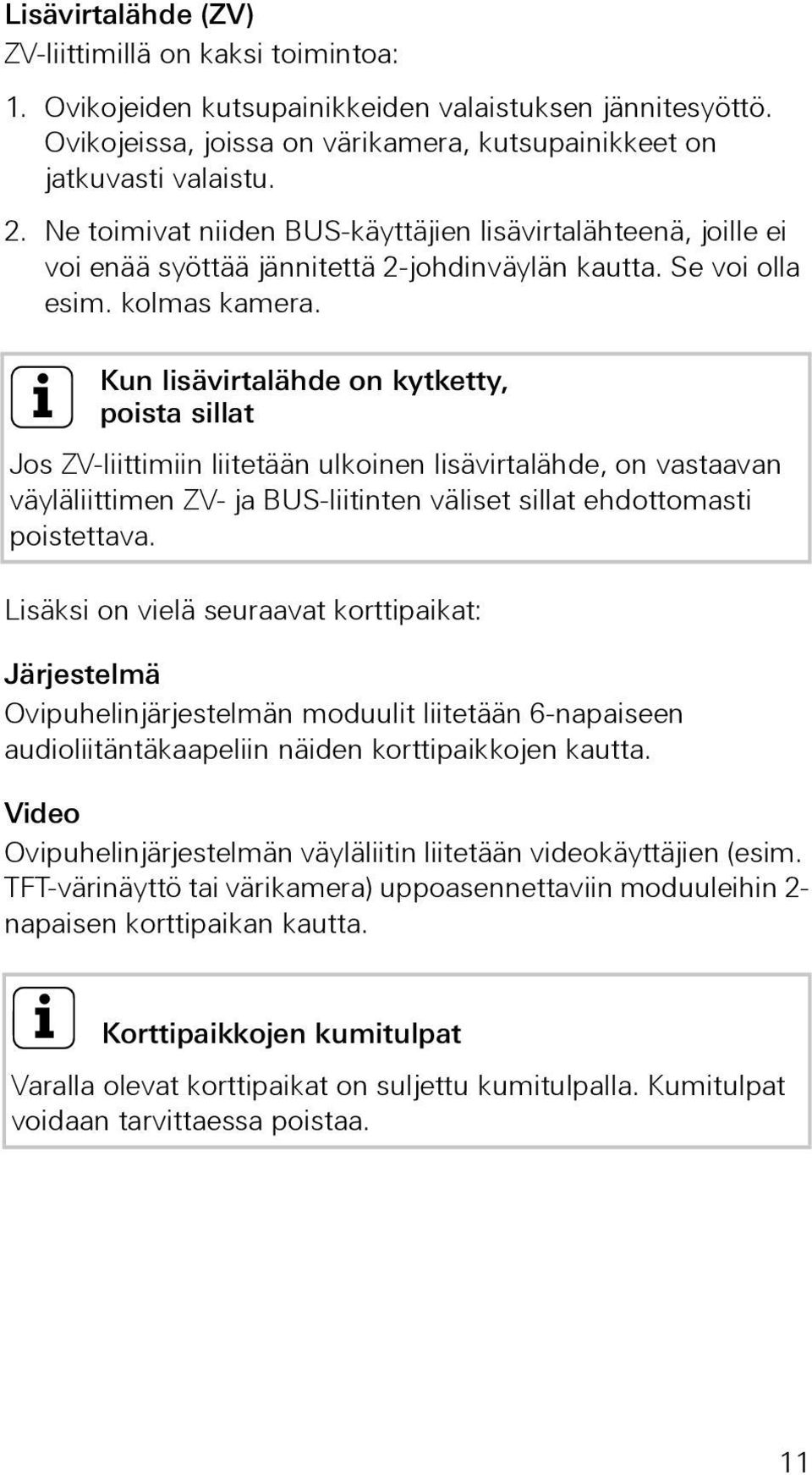 i Kun lisävirtalähde on kytketty, poista sillat Jos ZV-liittimiin liitetään ulkoinen lisävirtalähde, on vastaavan väyläliittimen ZV- ja BUS-liitinten väliset sillat ehdottomasti poistettava.