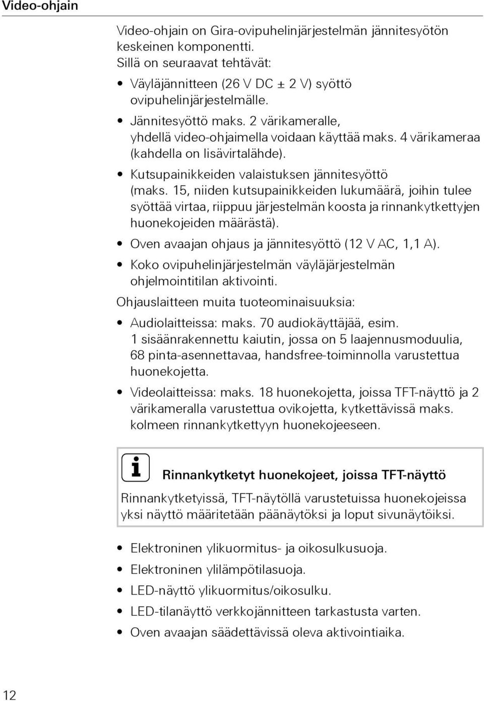 15, niiden kutsupainikkeiden lukumäärä, joihin tulee syöttää virtaa, riippuu järjestelmän koosta ja rinnankytkettyjen huonekojeiden määrästä). Oven avaajan ohjaus ja jännitesyöttö (1 V AC, 1,1 A).