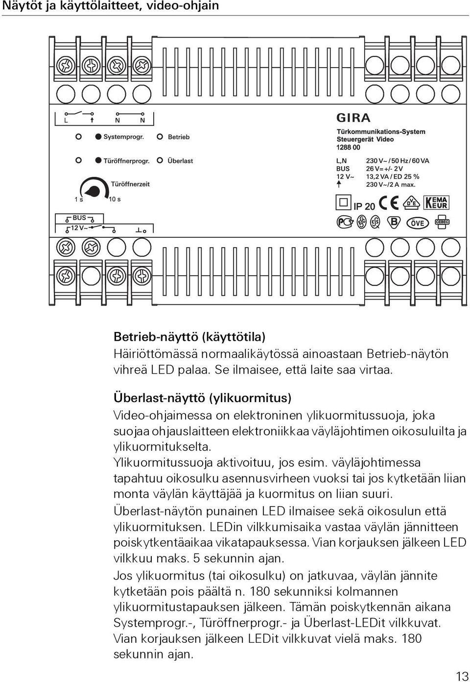 Ylikuormitussuoja aktivoituu, jos esim. väyläjohtimessa tapahtuu oikosulku asennusvirheen vuoksi tai jos kytketään liian monta väylän käyttäjää ja kuormitus on liian suuri.