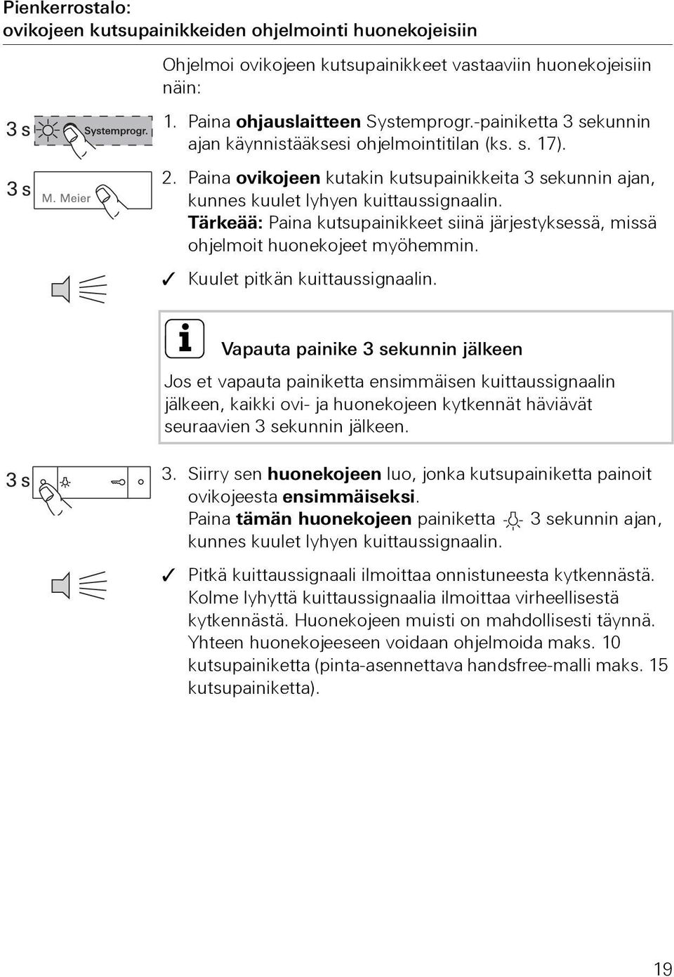 Tärkeää: Paina kutsupainikkeet siinä järjestyksessä, missä ohjelmoit huonekojeet myöhemmin. Kuulet pitkän kuittaussignaalin.