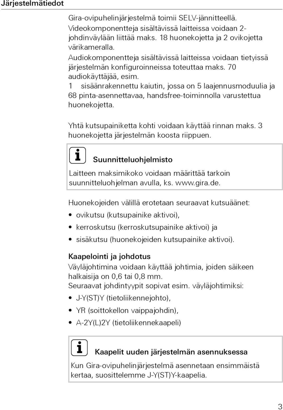 1 sisäänrakennettu kaiutin, jossa on 5 laajennusmoduulia ja 68 pinta-asennettavaa, handsfree-toiminnolla varustettua huonekojetta. Yhtä kutsupainiketta kohti voidaan käyttää rinnan maks.