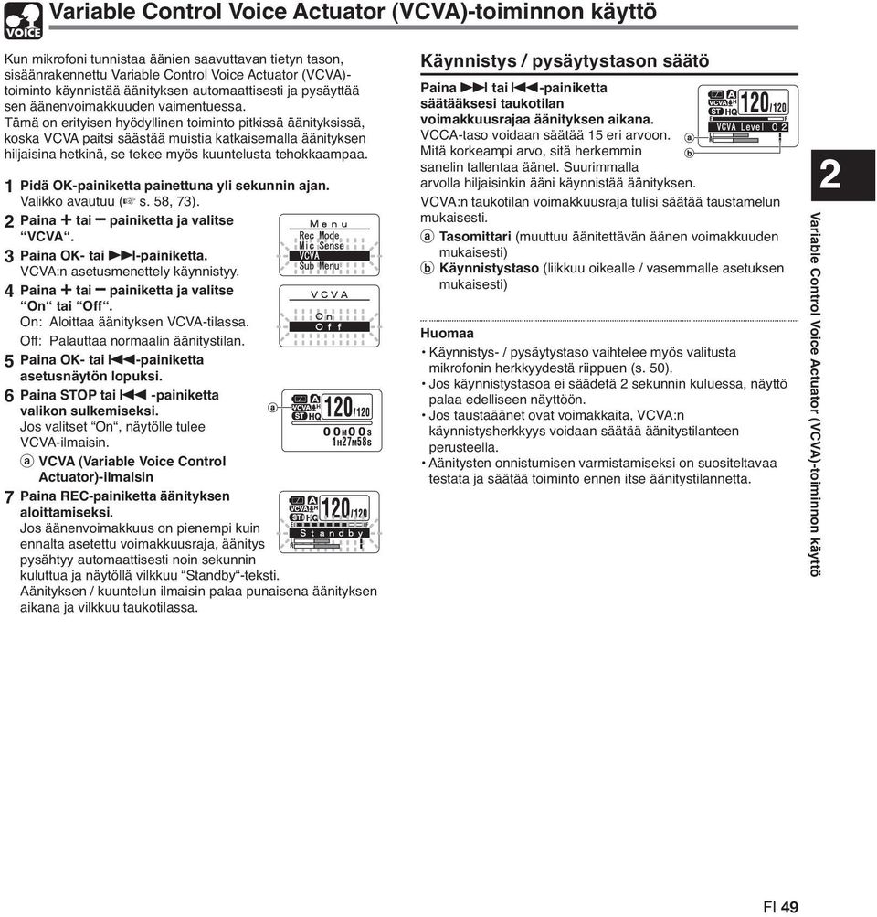 Tämä on erityisen hyödyllinen toiminto pitkissä äänityksissä, koska VCVA paitsi säästää muistia katkaisemalla äänityksen hiljaisina hetkinä, se tekee myös kuuntelusta tehokkaampaa.
