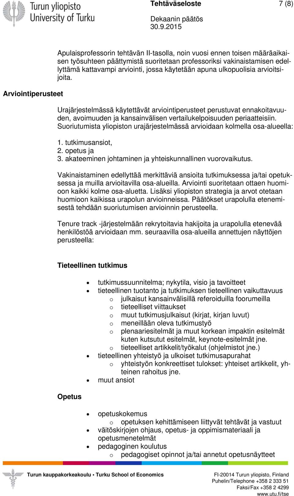 Urajärjestelmässä käytettävät arviointiperusteet perustuvat ennakoitavuuden, avoimuuden ja kansainvälisen vertailukelpoisuuden periaatteisiin.