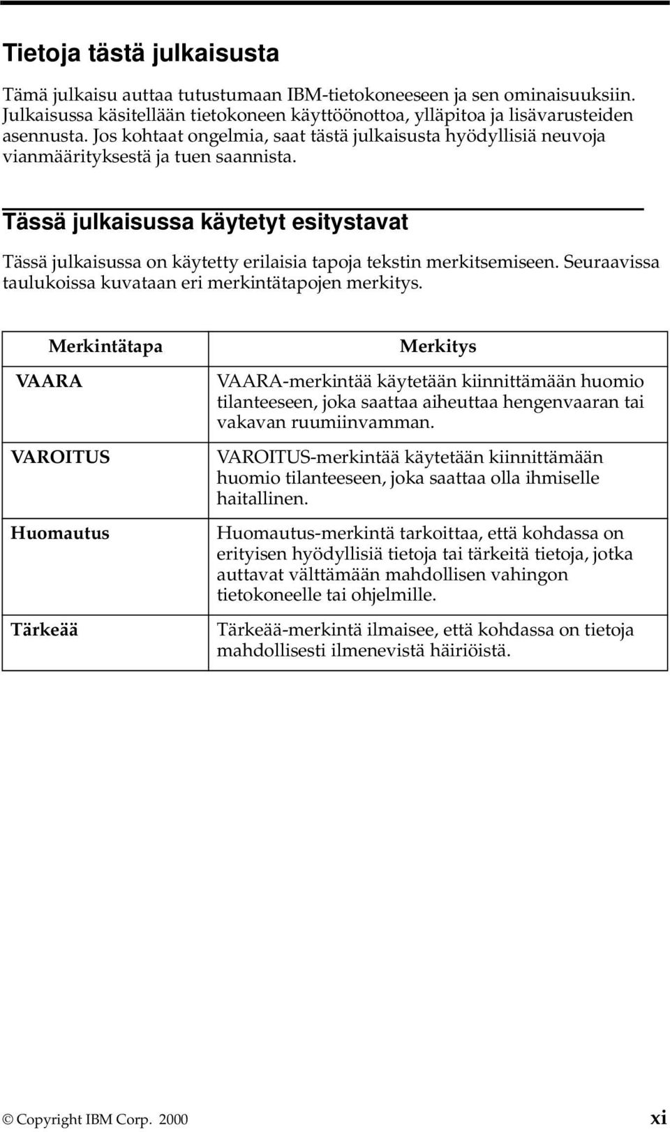 Tässä julkaisussa käytetyt esitystavat Tässä julkaisussa on käytetty erilaisia tapoja tekstin merkitsemiseen. Seuraavissa taulukoissa kuvataan eri merkintätapojen merkitys.