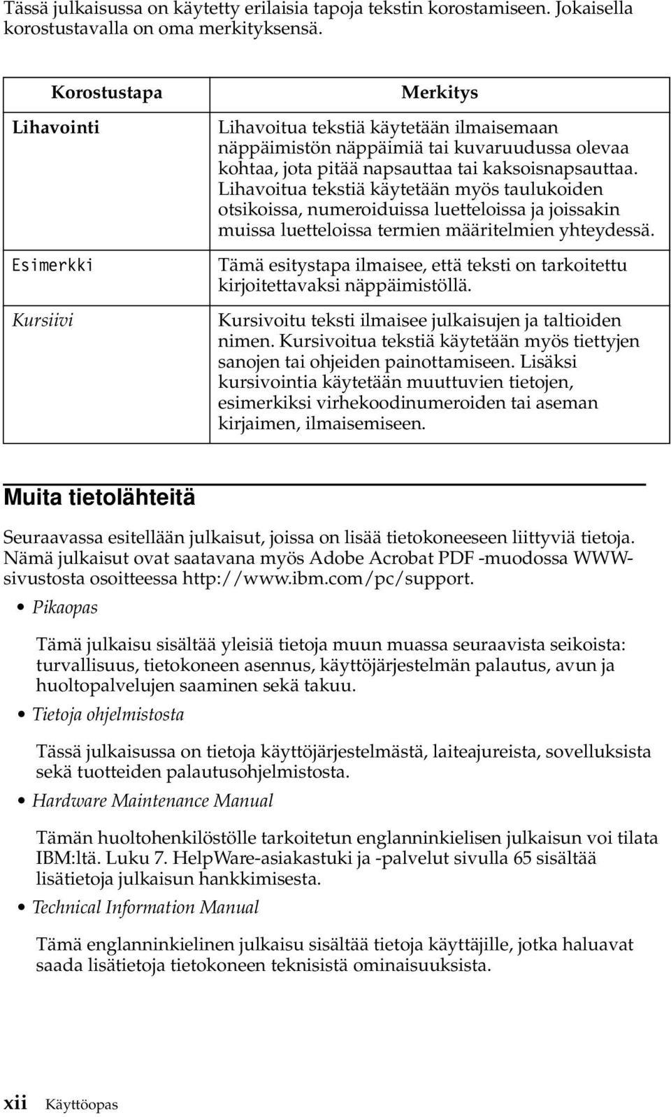 Lihavoitua tekstiä käytetään myös taulukoiden otsikoissa, numeroiduissa luetteloissa ja joissakin muissa luetteloissa termien määritelmien yhteydessä.