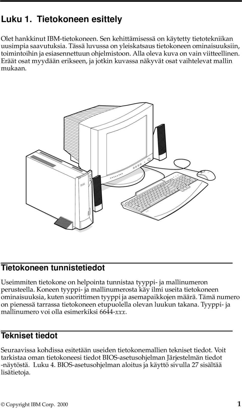 Eräät osatmyydään erikseen, ja jotkin kuvassa näkyvät osat vaihtelevat mallin mukaan. Tietokoneen tunnistetiedot Useimmiten tietokone on helpointa tunnistaa tyyppi- ja mallinumeron perusteella.