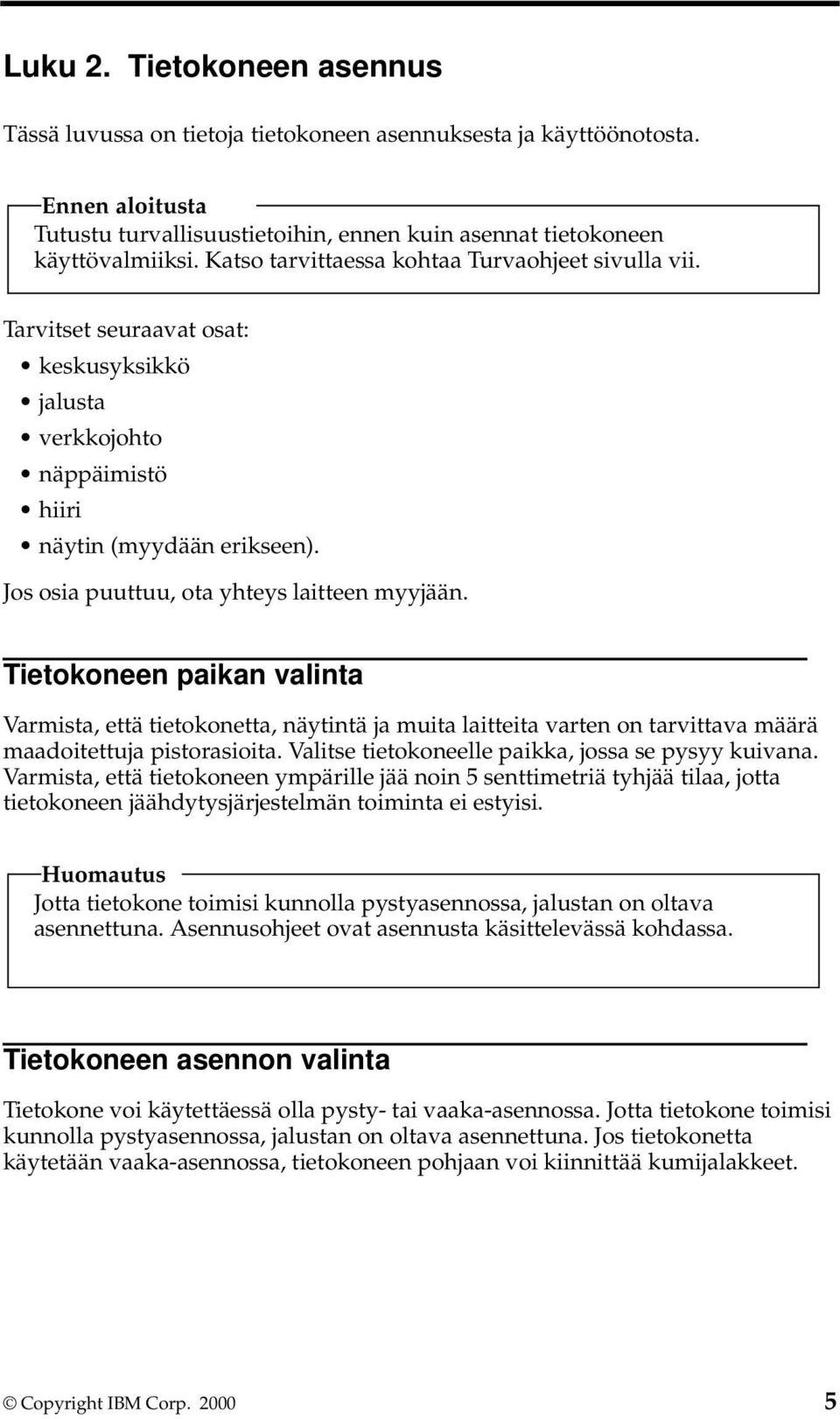 Jos osia puuttuu, ota yhteys laitteen myyjään. Tietokoneen paikan valinta Varmista, että tietokonetta, näytintä ja muita laitteita varten on tarvittava määrä maadoitettuja pistorasioita.