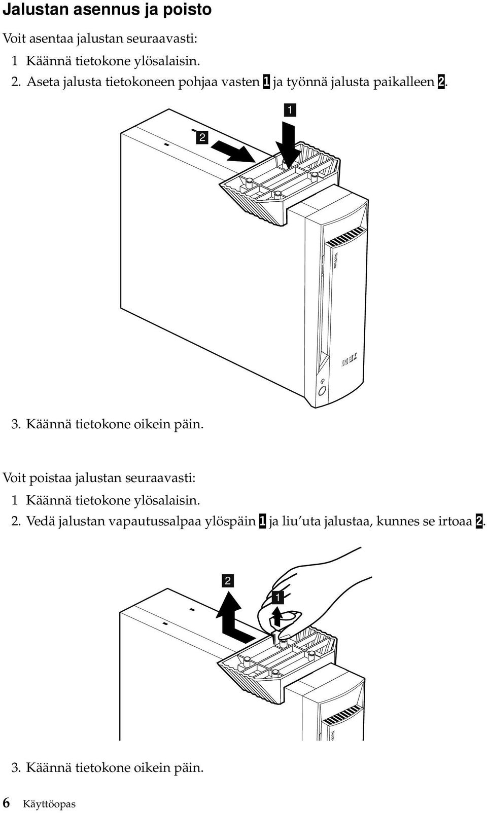 Käännä tietokone oikein päin. Voit poistaa jalustan seuraavasti: 1 Käännä tietokone ylösalaisin. 2.