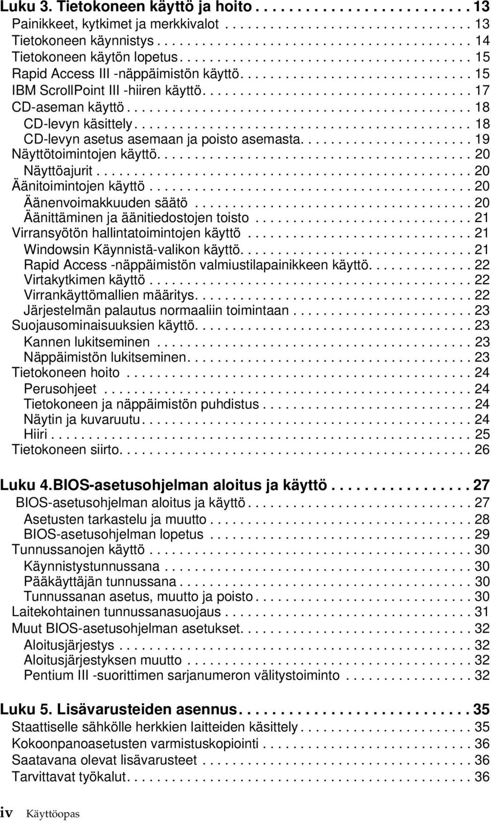 ............................................. 18 CD-levyn käsittely............................................. 18 CD-levyn asetus asemaan ja poisto asemasta....................... 19 Näyttötoimintojen käyttö.