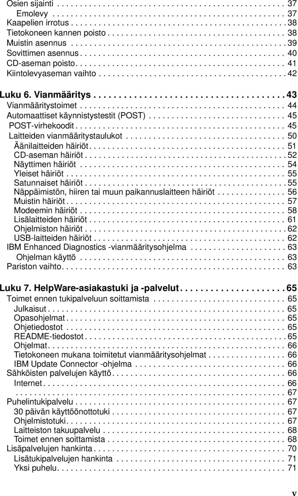 ............................................. 41 Kiintolevyaseman vaihto......................................... 42 Luku 6. Vianmääritys...................................... 43 Vianmääritystoimet.