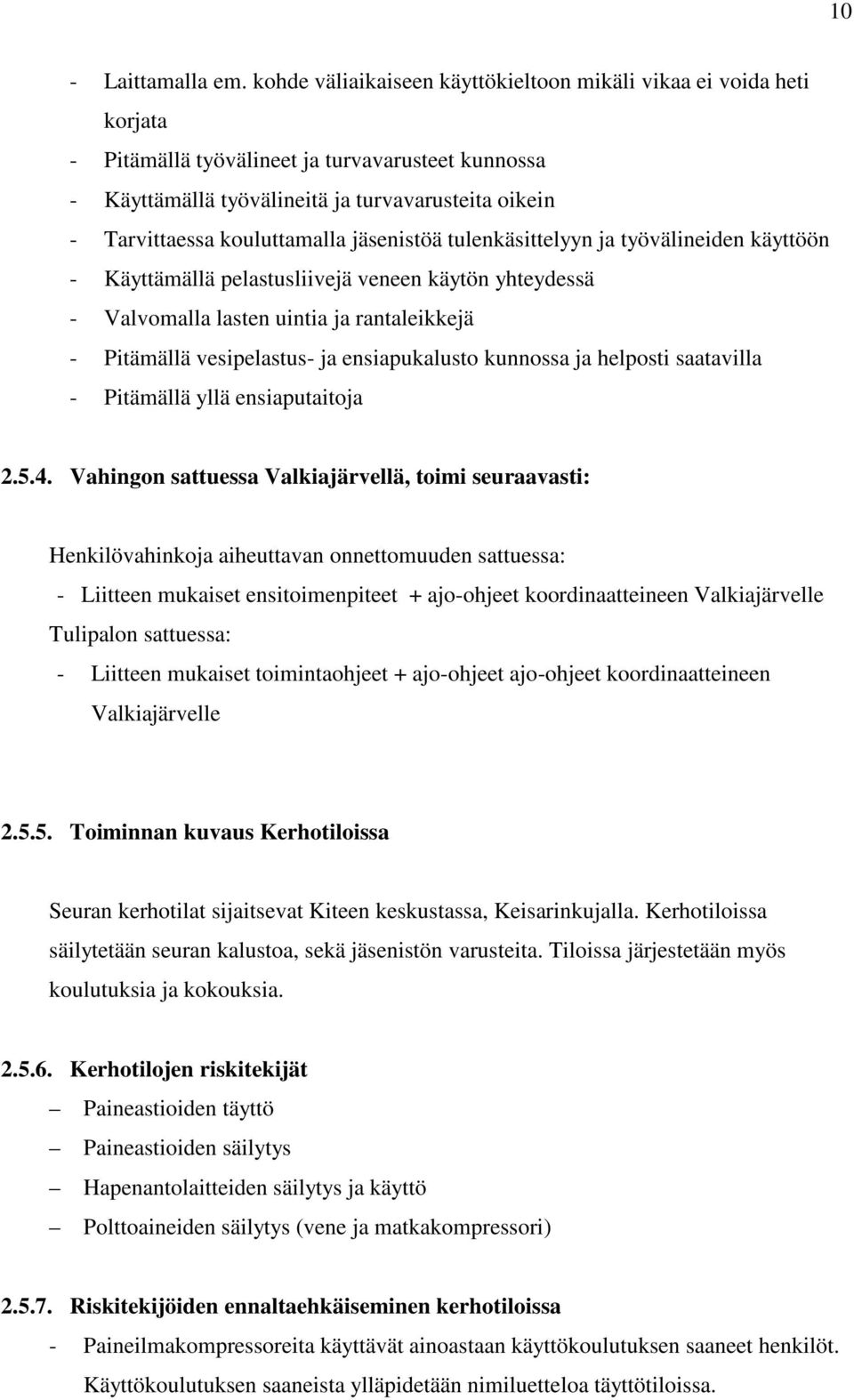 kouluttamalla jäsenistöä tulenkäsittelyyn ja työvälineiden käyttöön - Käyttämällä pelastusliivejä veneen käytön yhteydessä - Valvomalla lasten uintia ja rantaleikkejä - Pitämällä vesipelastus- ja