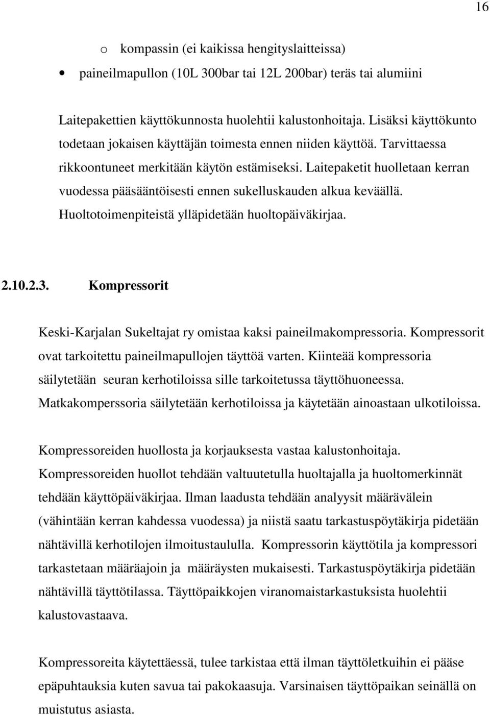 Laitepaketit huolletaan kerran vuodessa pääsääntöisesti ennen sukelluskauden alkua keväällä. Huoltotoimenpiteistä ylläpidetään huoltopäiväkirjaa. 2.10.2.3.