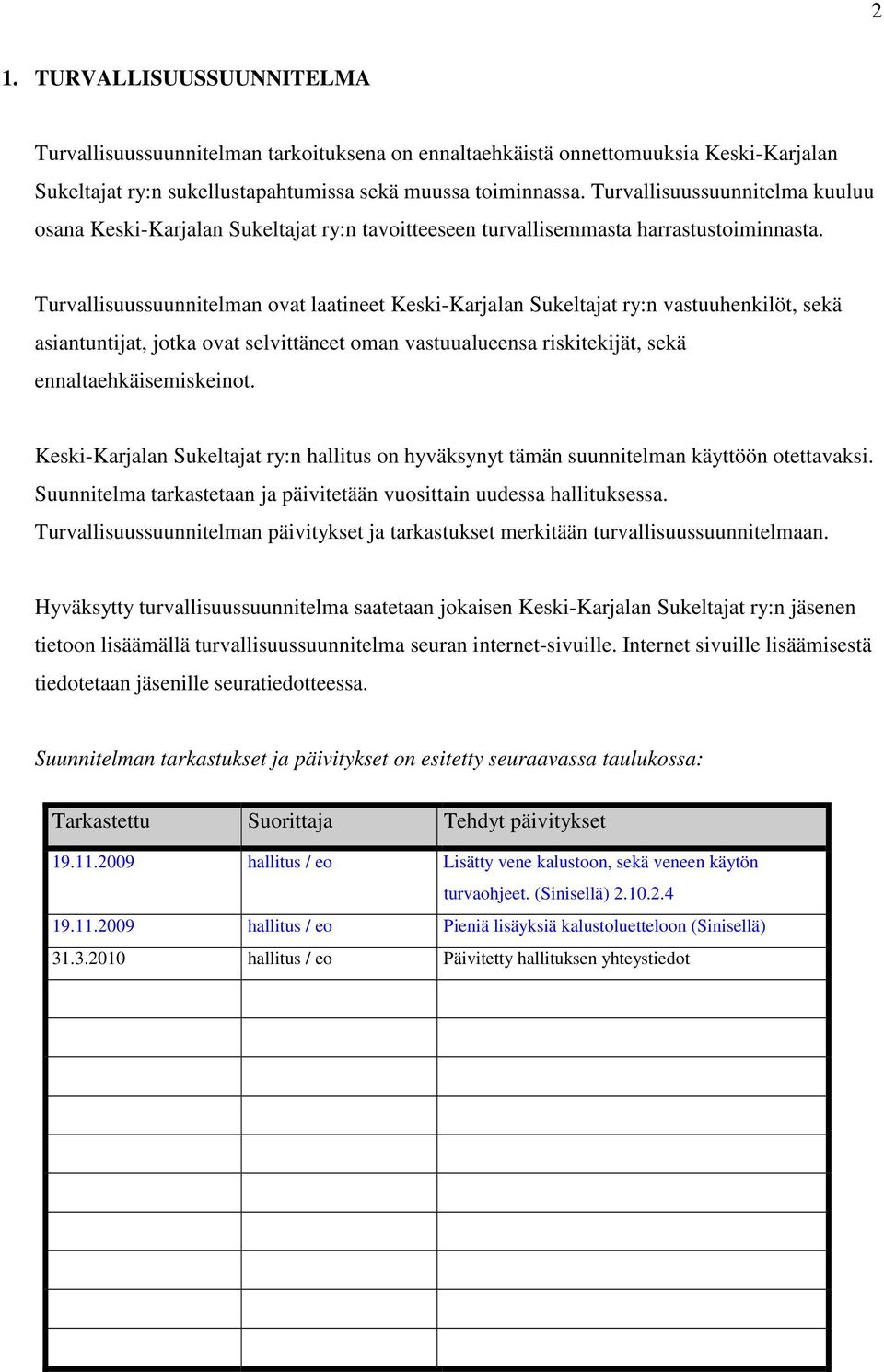 Turvallisuussuunnitelman ovat laatineet Keski-Karjalan Sukeltajat ry:n vastuuhenkilöt, sekä asiantuntijat, jotka ovat selvittäneet oman vastuualueensa riskitekijät, sekä ennaltaehkäisemiskeinot.