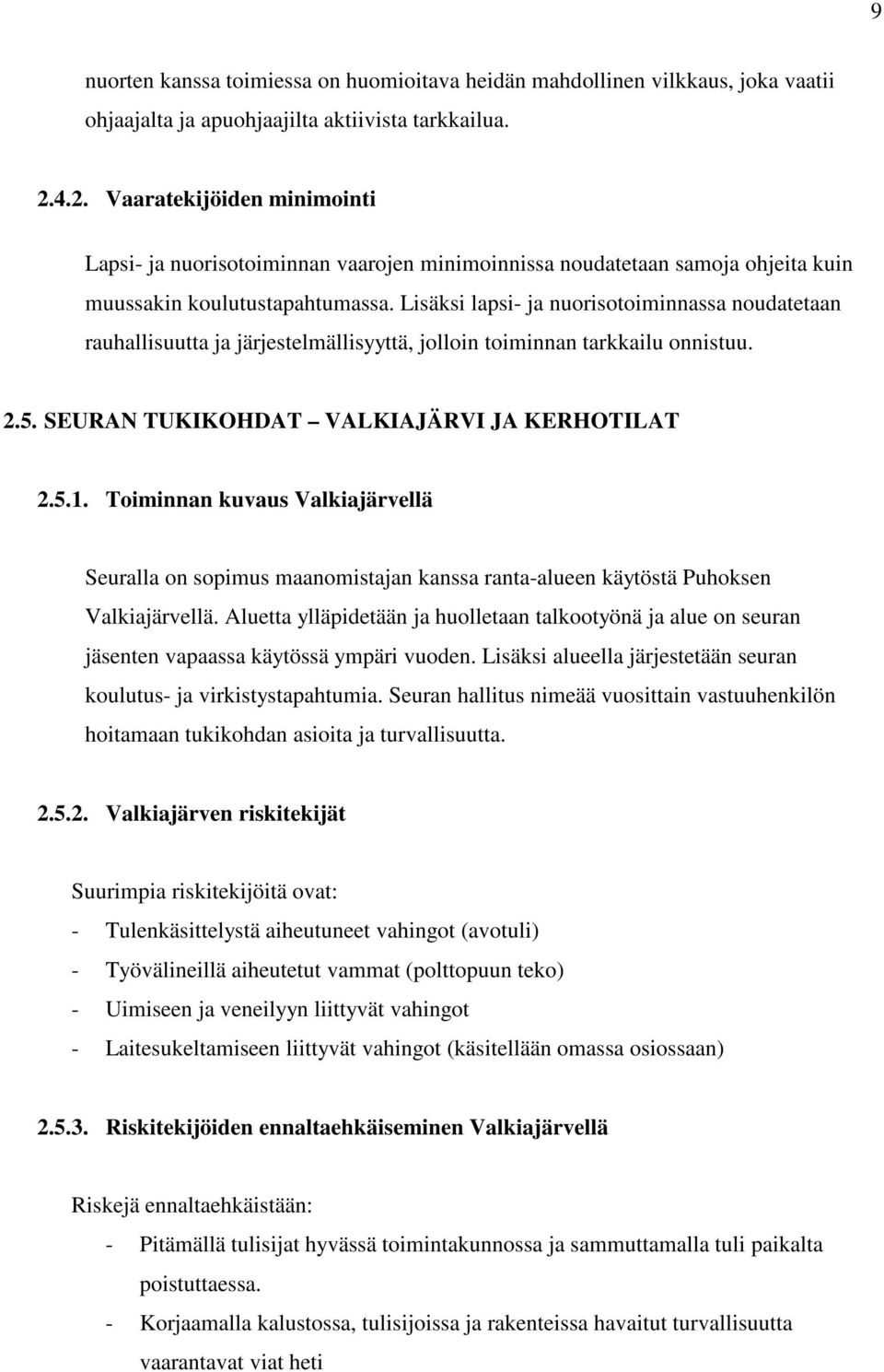 Lisäksi lapsi- ja nuorisotoiminnassa noudatetaan rauhallisuutta ja järjestelmällisyyttä, jolloin toiminnan tarkkailu onnistuu. 2.5. SEURAN TUKIKOHDAT VALKIAJÄRVI JA KERHOTILAT 2.5.1.