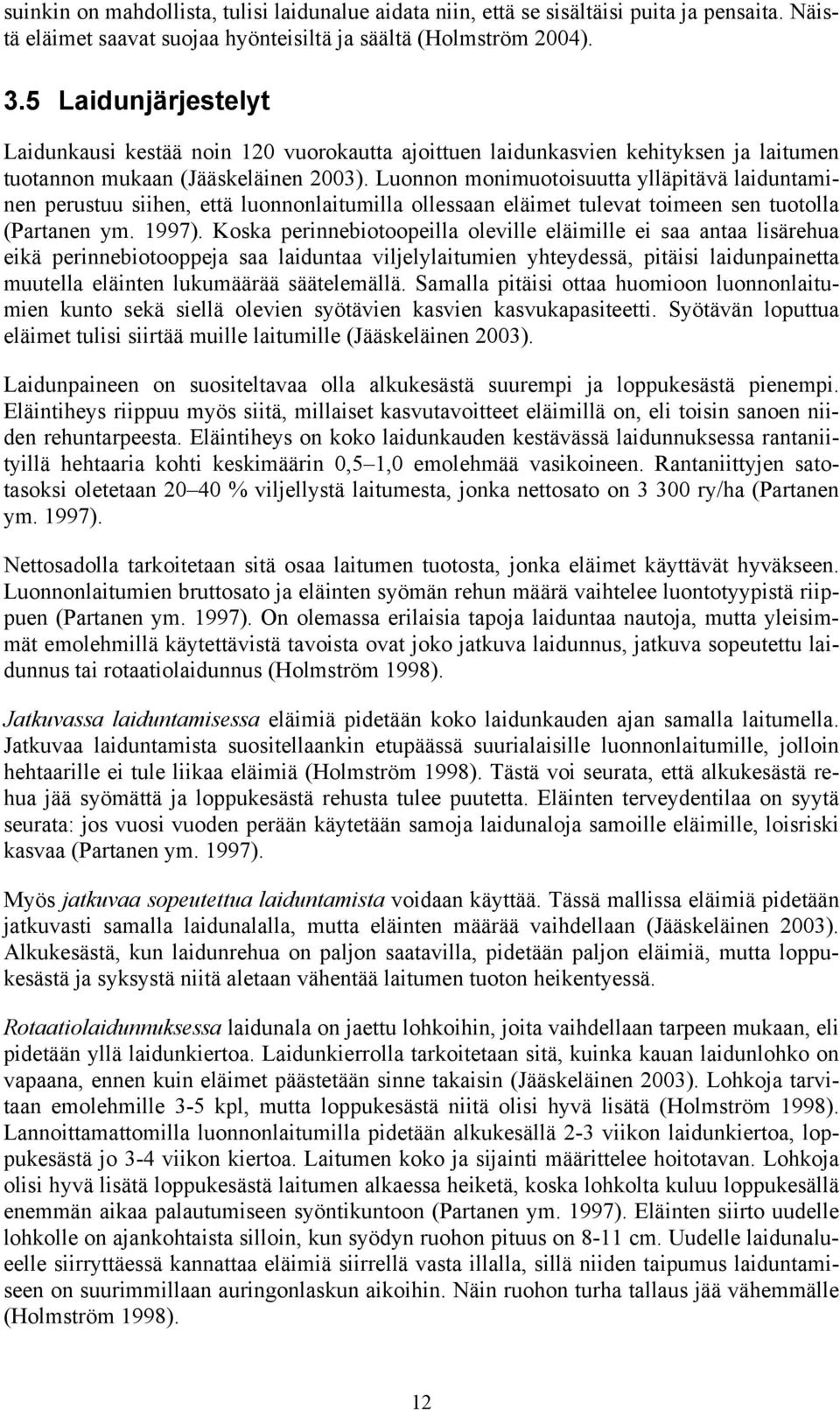 Luonnon monimuotoisuutta ylläpitävä laiduntaminen perustuu siihen, että luonnonlaitumilla ollessaan eläimet tulevat toimeen sen tuotolla (Partanen ym. 1997).