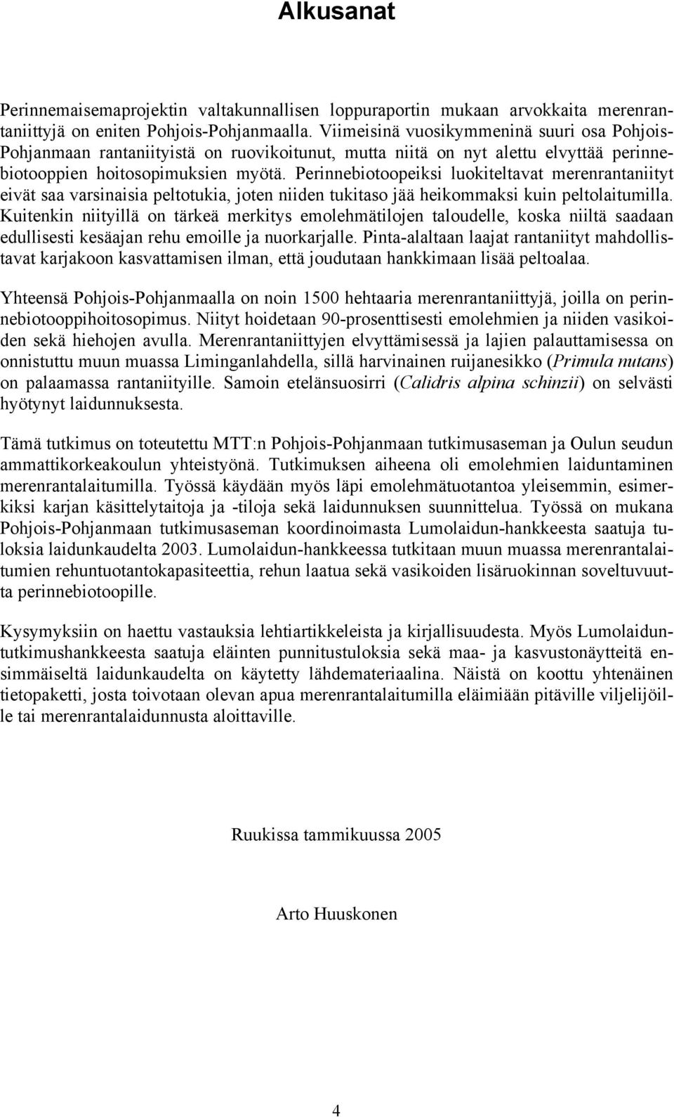 Perinnebiotoopeiksi luokiteltavat merenrantaniityt eivät saa varsinaisia peltotukia, joten niiden tukitaso jää heikommaksi kuin peltolaitumilla.