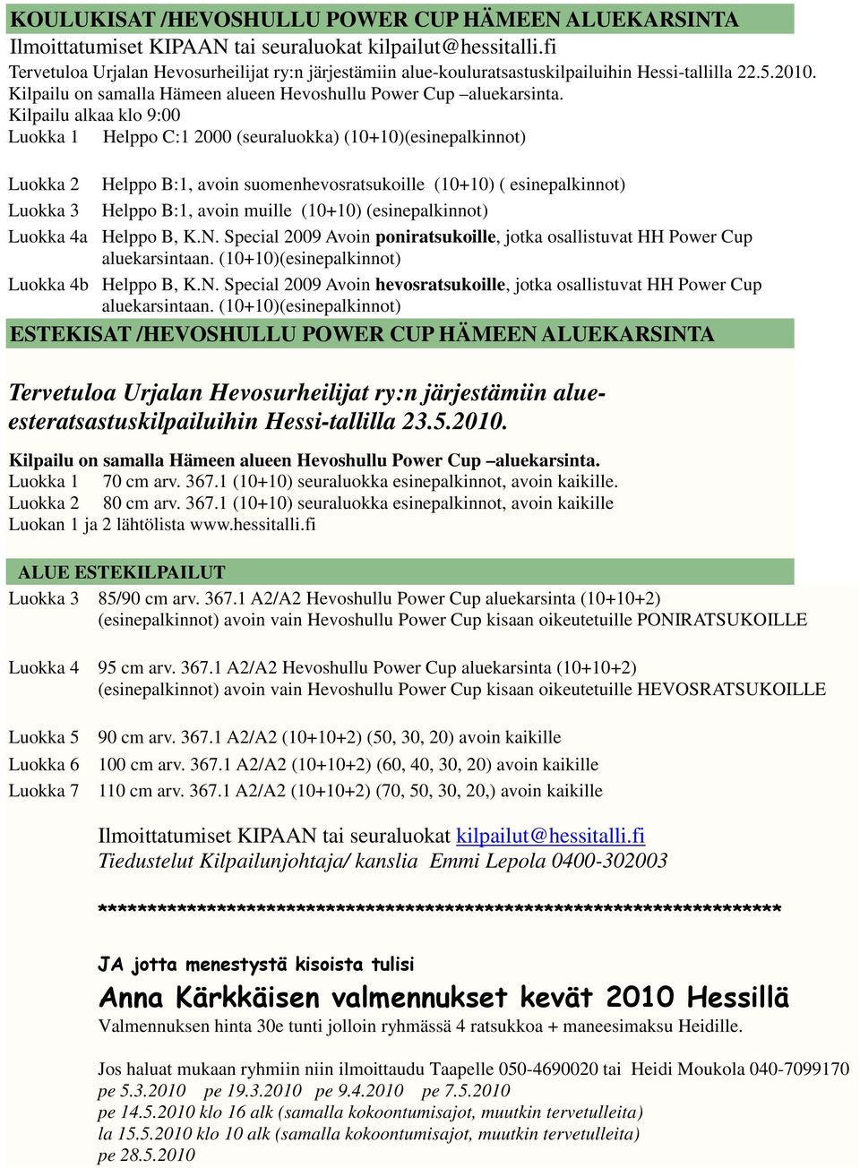 Kilpailu alkaa klo 9:00 Luokka 1 Helppo C:1 2000 (seuraluokka) (10+10)(esinepalkinnot) Luokka 2 Luokka 3 Helppo B:1, avoin suomenhevosratsukoille (10+10) ( esinepalkinnot) Helppo B:1, avoin muille