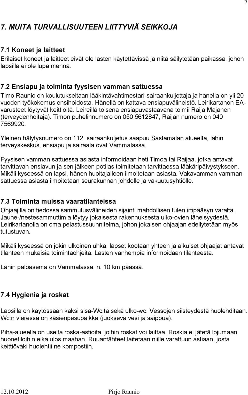 Timon puhelinnumero on 050 5612847, Raijan numero on 040 7569920. Yleinen hälytysnumero on 112, sairaankuljetus saapuu Sastamalan alueelta, lähin terveyskeskus, ensiapu ja sairaala ovat Vammalassa.