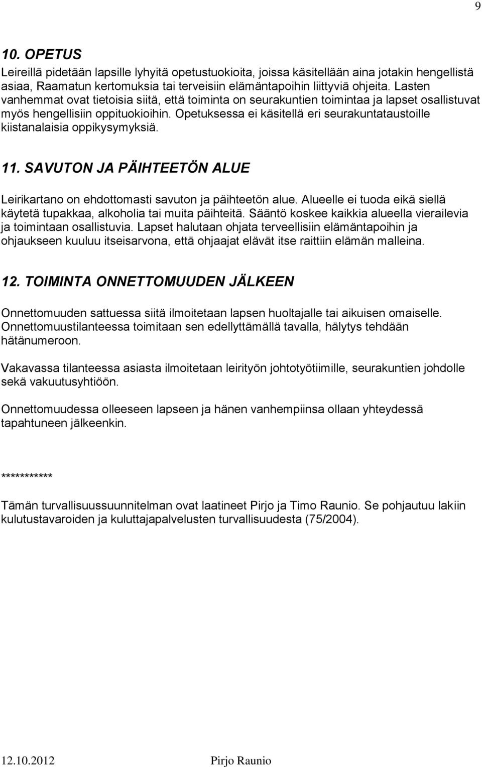 Opetuksessa ei käsitellä eri seurakuntataustoille kiistanalaisia oppikysymyksiä. 11. SAVUTON JA PÄIHTEETÖN ALUE Leirikartano on ehdottomasti savuton ja päihteetön alue.