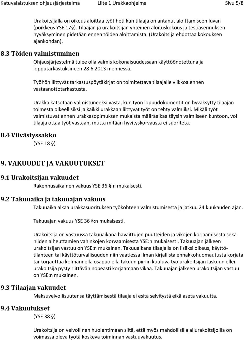 3 Töiden valmistuminen Ohjausjärjestelmä tulee olla valmis kokonaisuudessaan käyttöönotettuna ja lopputarkastuksineen 28.6.2013 mennessä. 8.