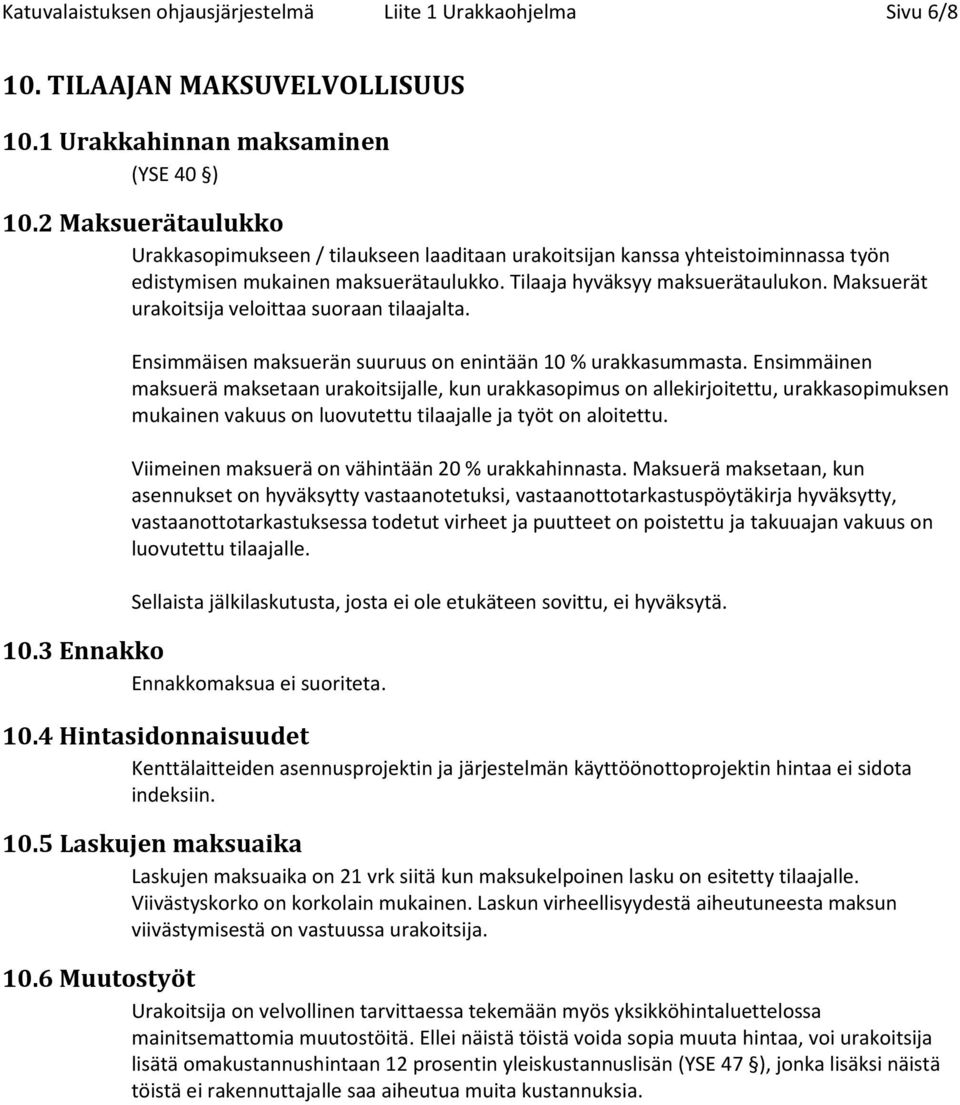 Maksuerät urakoitsija veloittaa suoraan tilaajalta. Ensimmäisen maksuerän suuruus on enintään 10 % urakkasummasta.