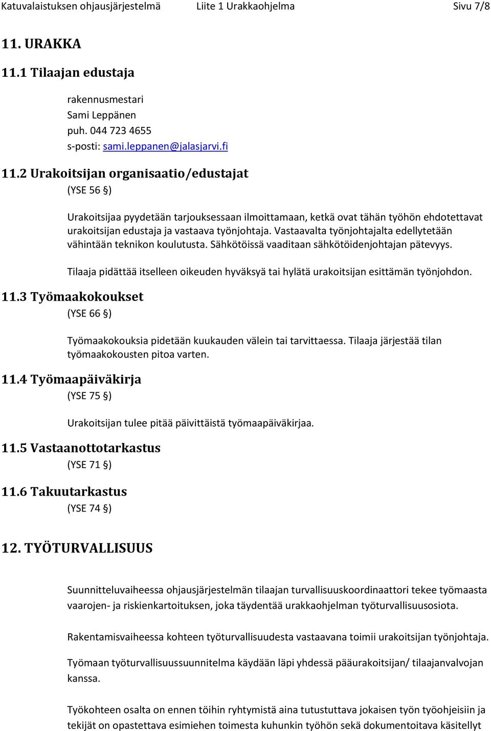 Vastaavalta työnjohtajalta edellytetään vähintään teknikon koulutusta. Sähkötöissä vaaditaan sähkötöidenjohtajan pätevyys.
