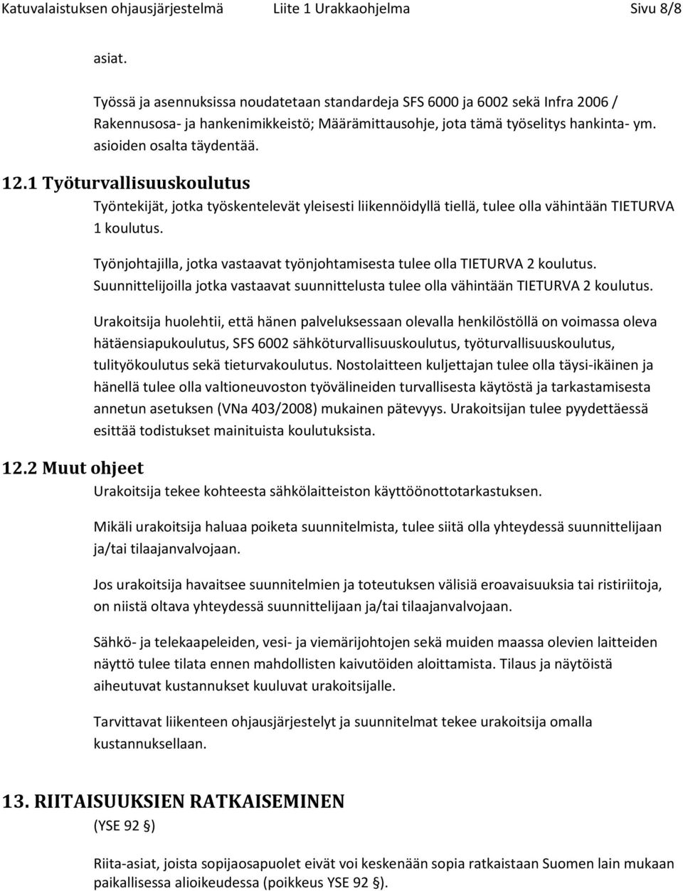 1 Työturvallisuuskoulutus Työntekijät, jotka työskentelevät yleisesti liikennöidyllä tiellä, tulee olla vähintään TIETURVA 1 koulutus.