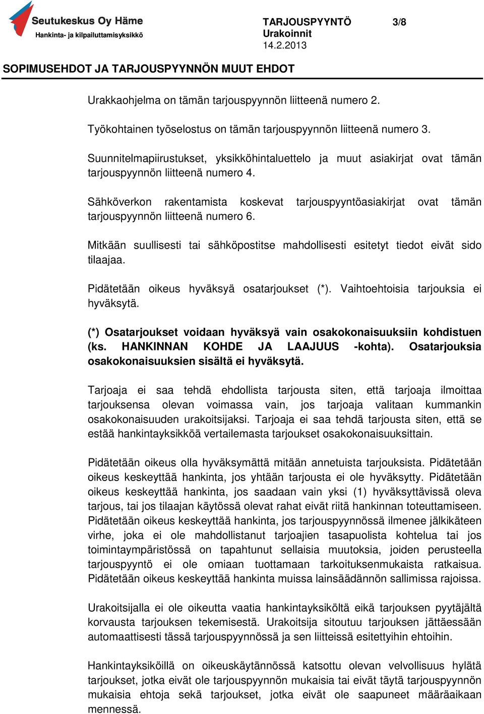 Sähköverkon rakentamista koskevat tarjouspyyntöasiakirjat ovat tämän tarjouspyynnön liitteenä numero 6. Mitkään suullisesti tai sähköpostitse mahdollisesti esitetyt tiedot eivät sido tilaajaa.