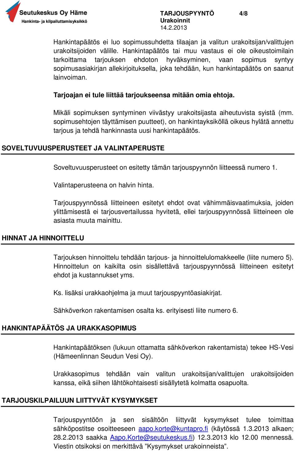 lainvoiman. Tarjoajan ei tule liittää tarjoukseensa mitään omia ehtoja. Mikäli sopimuksen syntyminen viivästyy urakoitsijasta aiheutuvista syistä (mm.