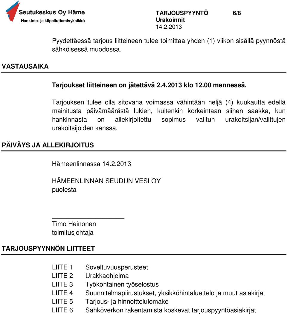 Tarjouksen tulee olla sitovana voimassa vähintään neljä (4) kuukautta edellä mainitusta päivämäärästä lukien, kuitenkin korkeintaan siihen saakka, kun hankinnasta on allekirjoitettu sopimus valitun