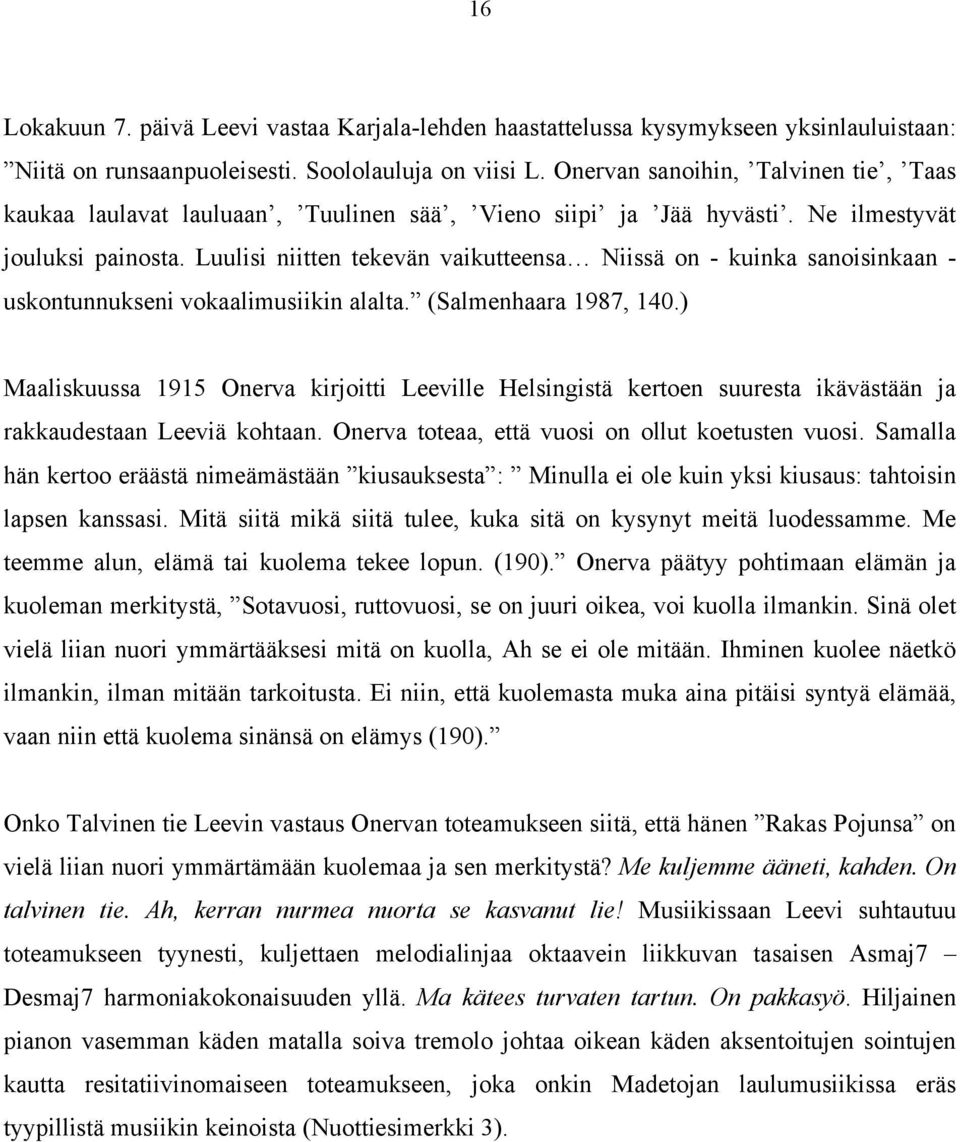 Luulisi niitten tekevän vaikutteensa Niissä on - kuinka sanoisinkaan - uskontunnukseni vokaalimusiikin alalta. (Salmenhaara 1987, 140.