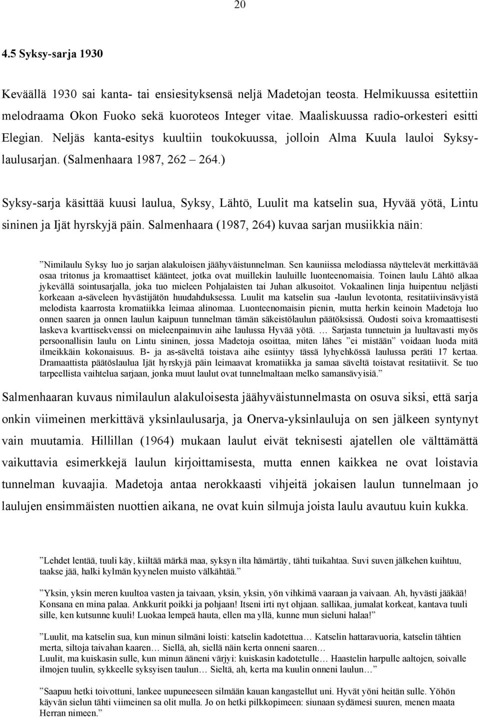 ) Syksy-sarja käsittää kuusi laulua, Syksy, Lähtö, Luulit ma katselin sua, Hyvää yötä, Lintu sininen ja Ijät hyrskyjä päin.