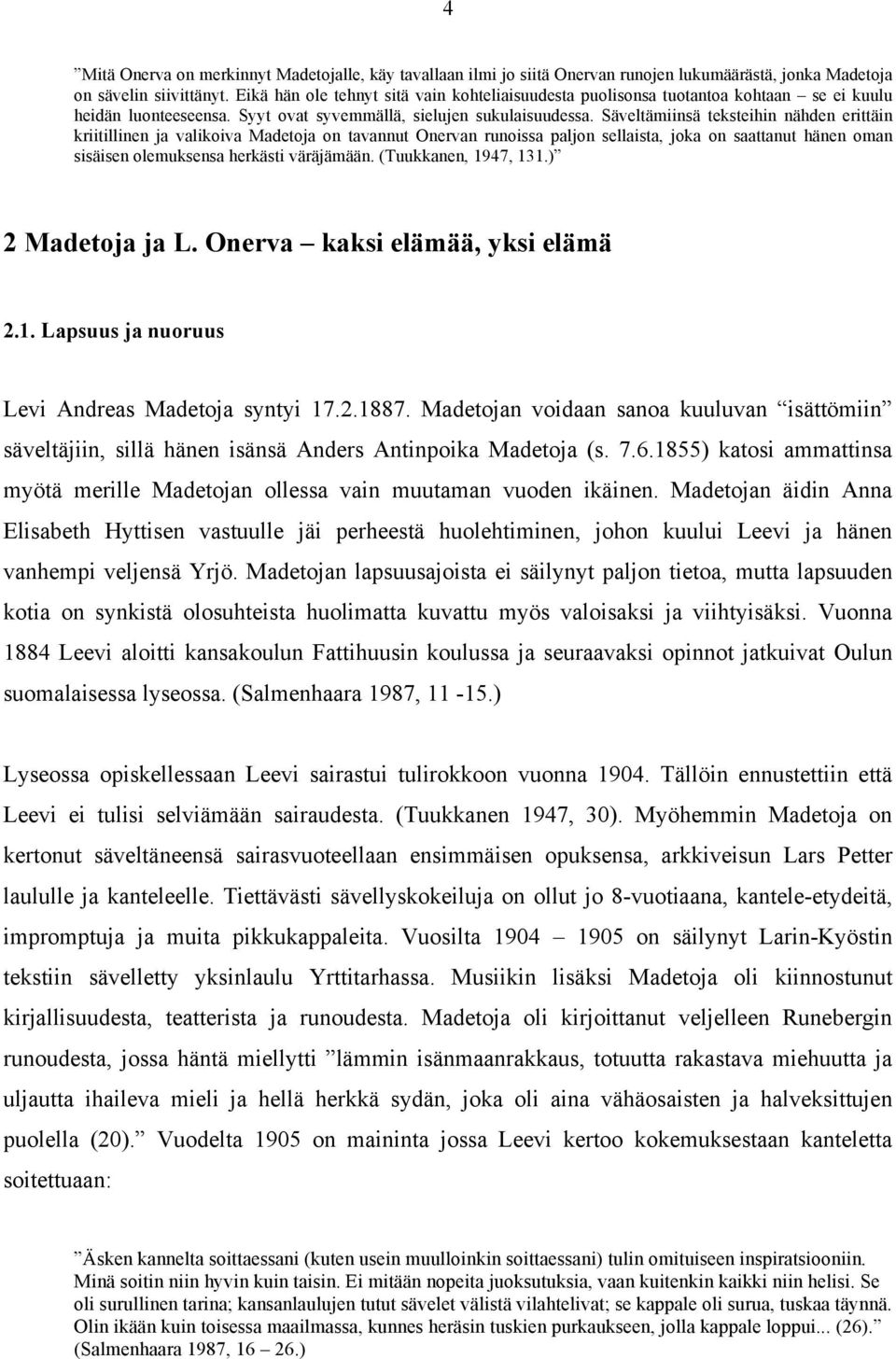 Säveltämiinsä teksteihin nähden erittäin kriitillinen ja valikoiva Madetoja on tavannut Onervan runoissa paljon sellaista, joka on saattanut hänen oman sisäisen olemuksensa herkästi väräjämään.